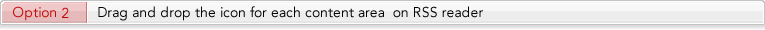 Option2 Drag and drop the icon for each content area on RSS reader