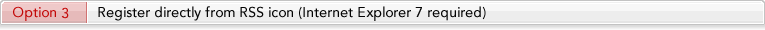 Option3 Register directly from RSS icon(Internet Explorer7 required)